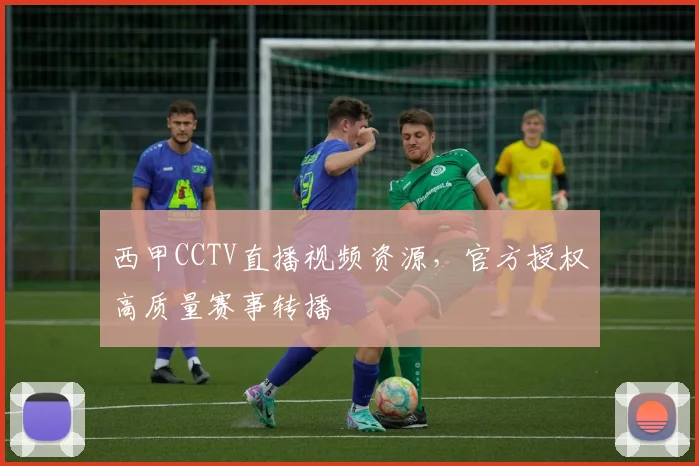 西甲CCTV直播视频资源，官方授权高质量赛事转播