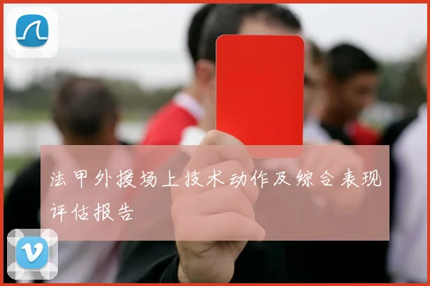 法甲外援场上技术动作及综合表现评估报告