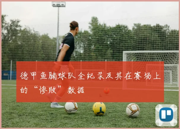 德甲鱼腩球队全纪录及其在赛场上的“惨败”数据