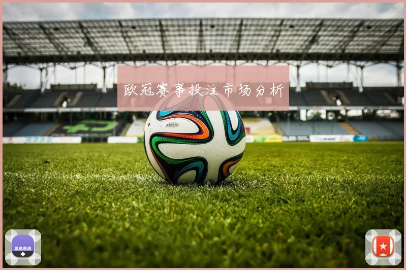 欧冠赛事投注市场分析