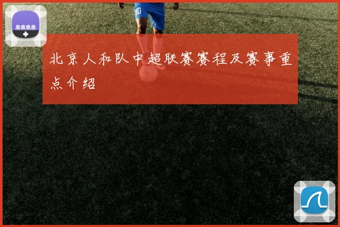 北京人和队中超联赛赛程及赛事重点介绍